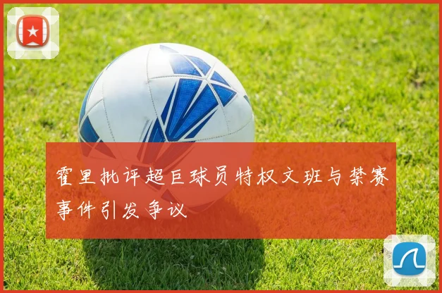 霍里批评超巨球员特权文班与禁赛事件引发争议